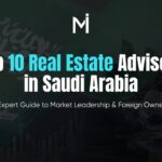 Top 10 Real Estate Advisors in Saudi Arabia (Expert Guide)